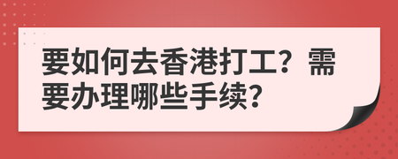 去香港打工要办什么手续