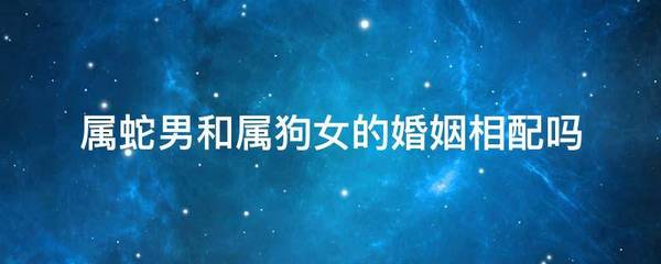 属狗男和属蛇女相配吗