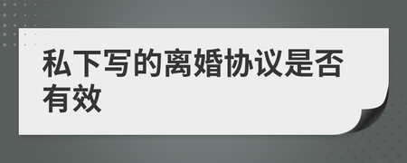 私下写的离婚协议有效