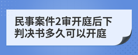 民事案件二审开庭后多久下判决书