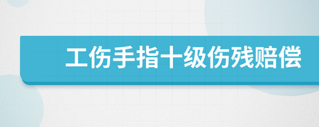 手指工伤十级伤残标准