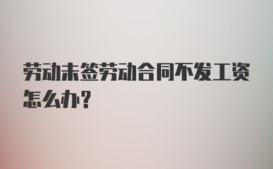 没签劳动合同不发工资怎么办