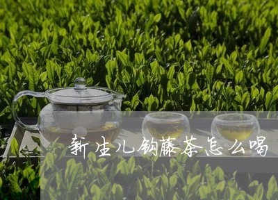 钩藤茶新生儿可以喝吗