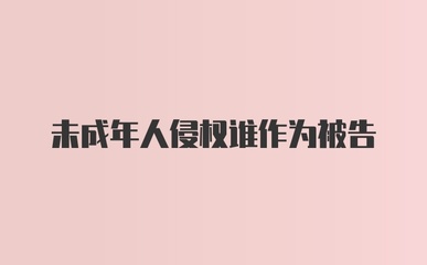 未成年侵权谁是被告